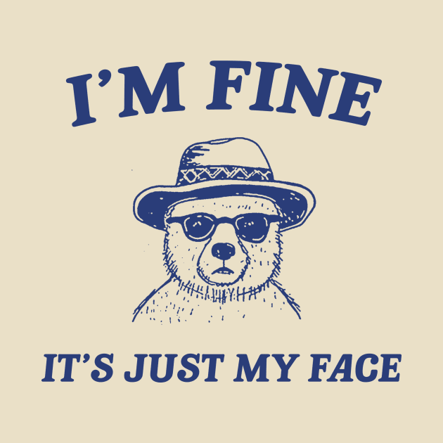 I’m Fine It’s Just My Face  - Unisex T Shirt, Funny T Shirt, Meme T Shirt, Cartoon Bear T Shirt by CamavIngora