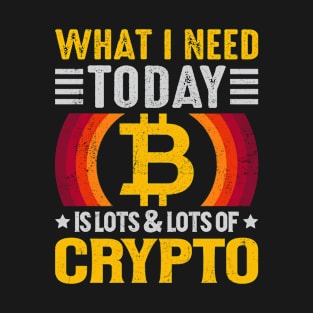 I Need Lots Of Crypto T-Shirt