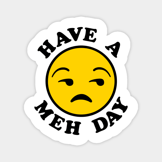 Have a Meh Day Magnet by savecloth