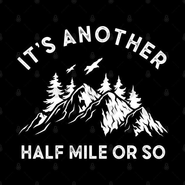 It's Another Half Mile Or So funny hiking quote, boyfriend birthday gift, hiking camping retro vintage desgin, mountain hiking illustration T-Shirt by Moe99