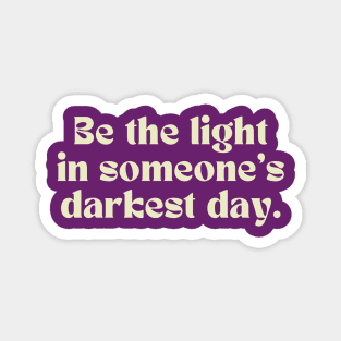 Be the light in someone's darkest day. Magnet