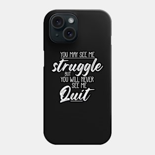 You May See Me Struggle But You Will Never See Me Quit Phone Case
