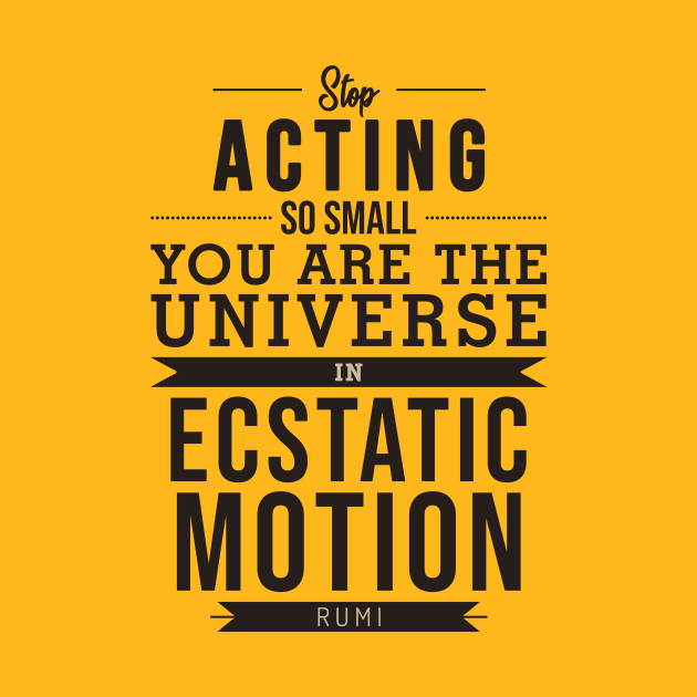 You are the universe in ecstatic motion - Rumi Quote Typography by StudioGrafiikka