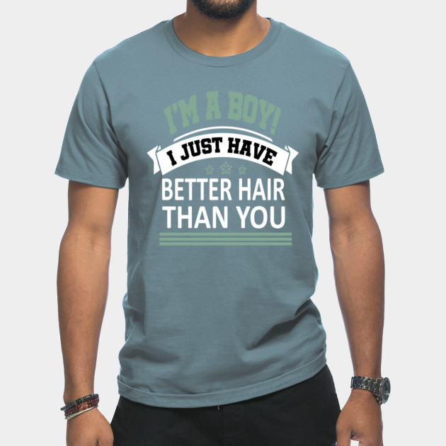 Discover I'm A Boy I Just Have Better Hair Than You Funny T-Shirt - Im A Boy I Just Have Better Hair Than - T-Shirt