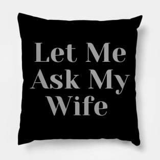 Let Me Ask My Wife Pillow