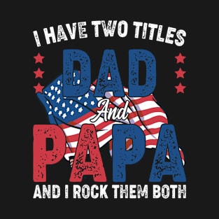 Funny Father's Day For Dad I Have Two Titles Dad And Papa T-Shirt