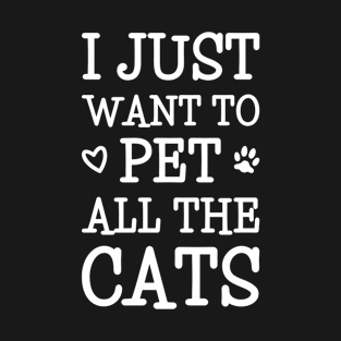 I Just Want To Pet All The Cats T-Shirt