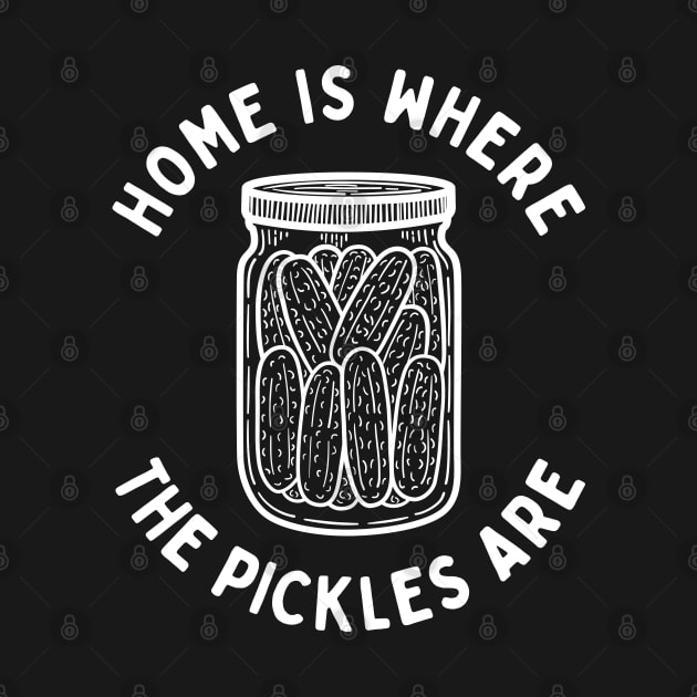 Home Is Where The Pickles Are - Dill Pickle Lovers - White Design by SayWhatYouFeel