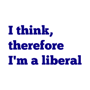 I Think, Therefore I'm a Liberal T-Shirt