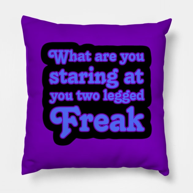What are you Staring at you Two Legged Freak Pillow by AlondraHanley