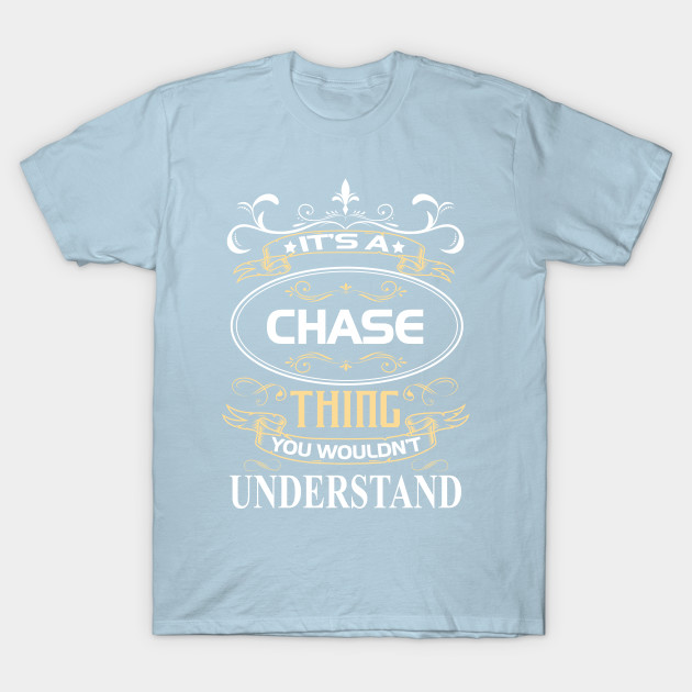 Disover Chase Name Shirt It's A Chase Thing You Wouldn't Understand - Chase - T-Shirt