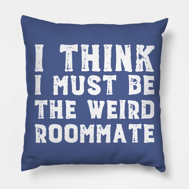 I think I must be the weird roommate (white text) Pillow by Ofeefee