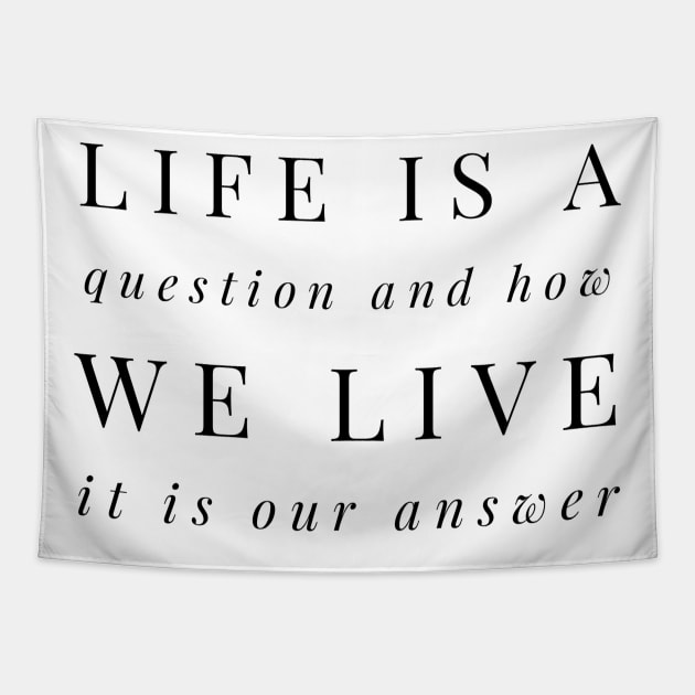 life is a question and how we live it is our answer Tapestry by GMAT