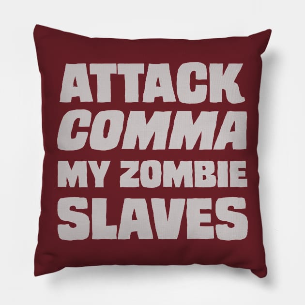 "Attack COMMA My Zombie Slaves" Pillow by PatriciaLupien