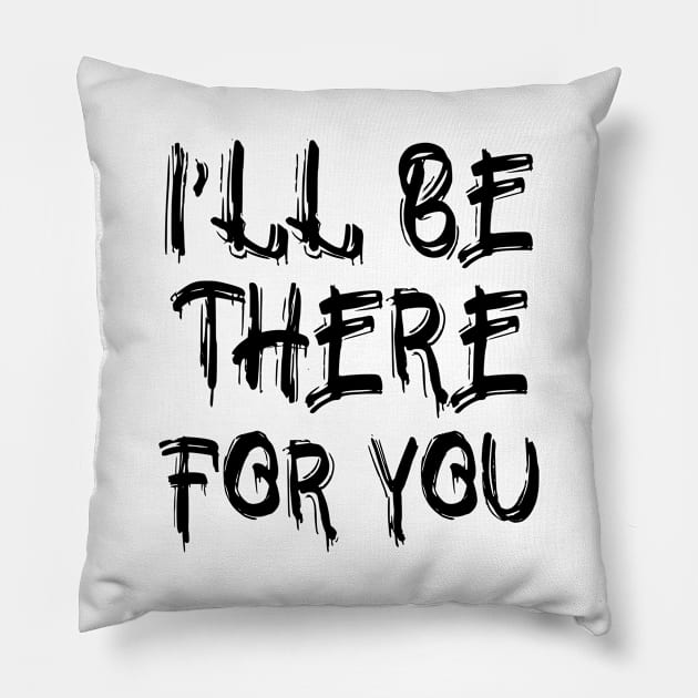 I'll be there for you Pillow by colorsplash