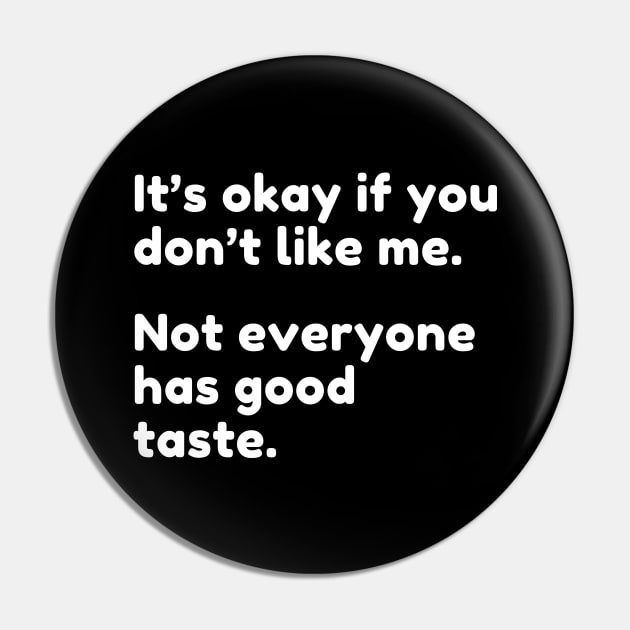 It's Ok If You Don't Like Me Not Everyone Has Good Taste. Funny Sarcastic Quote. Pin by That Cheeky Tee