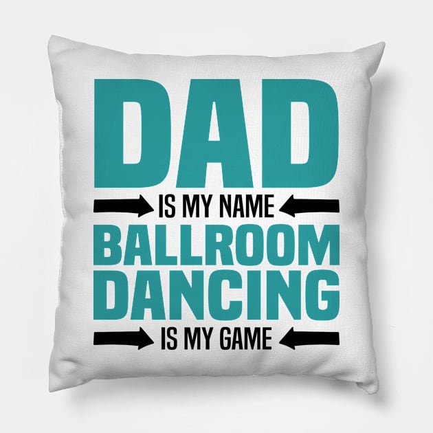 Dad is My Name, Ballroom Dancing is my Game, Father's Day Pillow by BenTee