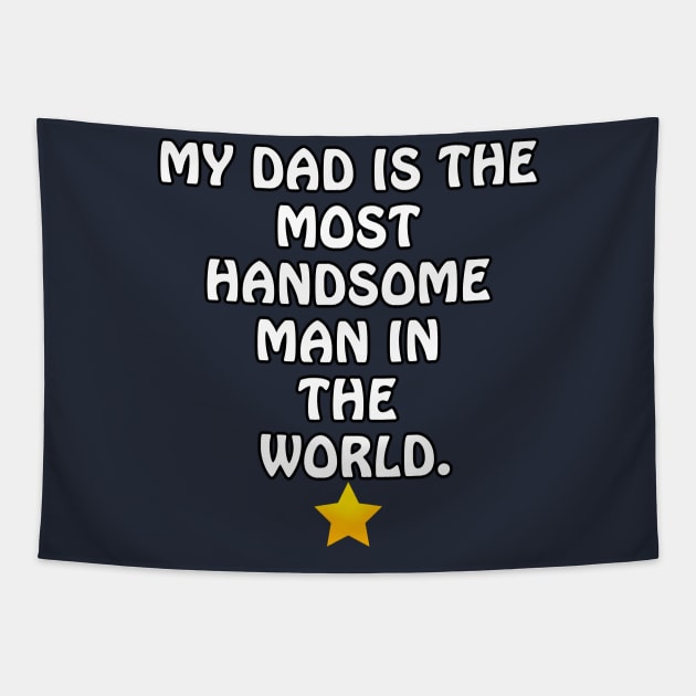 My Dad is the most Handsome Man in the World - I Love You Dad Tapestry by ArtsoftheHeart