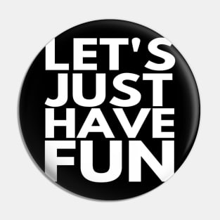 Let's Just Have Fun Funny text Man's & Woman's Pin