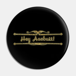 Hey Assbutt Pin