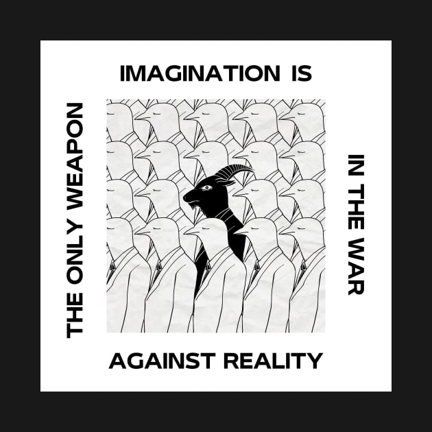 IMAGINATION IS THE ONLY WEAPON IN THE WAR AGAINST REALITY by LaBelleMaison