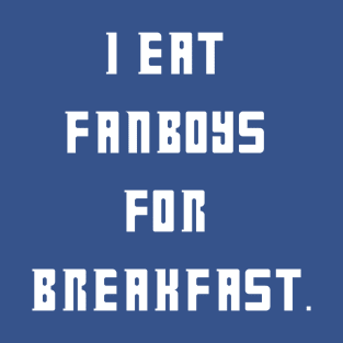 I eat fanboys for breakfast. T-Shirt