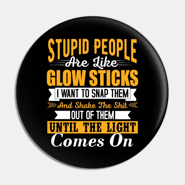 Stupid people are like glow sticks i want to snap them and shake the until the light comes on Pin by TheDesignDepot