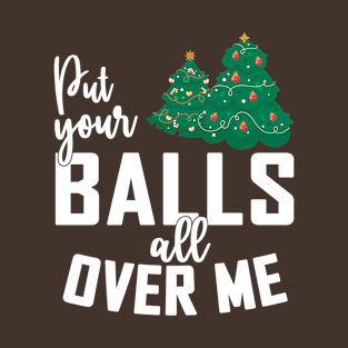 Put Your Balls All Over Me Christmas Tree T-Shirt