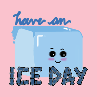 HAVE AN ICE DAY T-Shirt