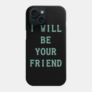 I Will Be Your Friend Phone Case