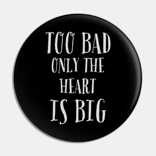 Too Bad Only The Heart Is Big Pin