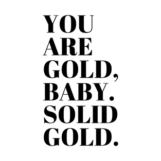 You Are Gold Baby. Solid Gold | Inspirational T-Shirt