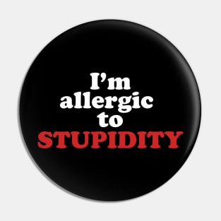 I'm allergic to stupidity Pin