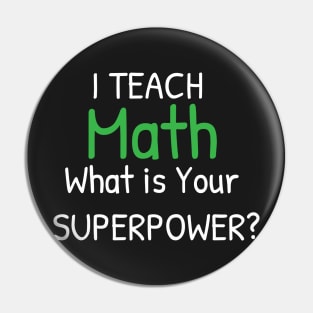 I Teach Math What's Your Superpower - Perfect Teachers Day Gifts Pin