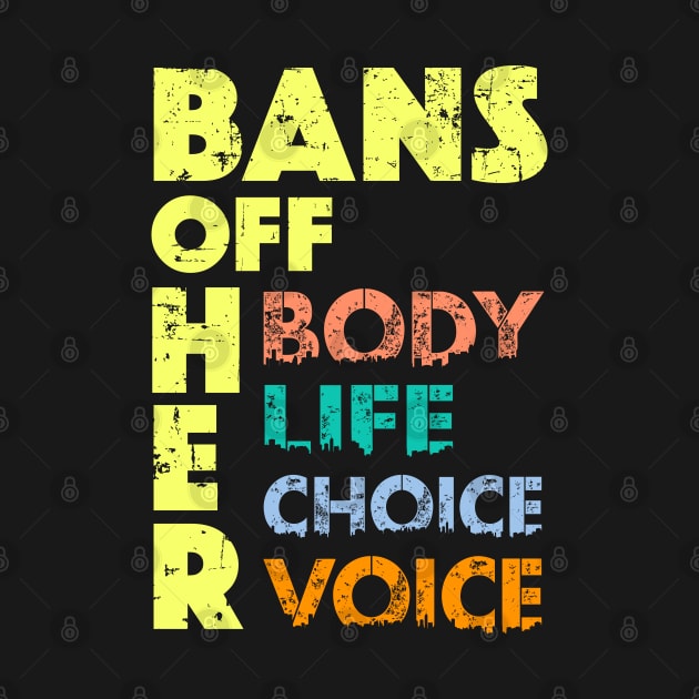 Bans OFF Her Body - Anti Abortion Ban Her Life Pro Choice by alcoshirts