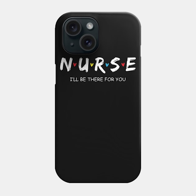 Cute Nurse Shirt I will Be There For You Gift For RN & LPN Phone Case by MarrinerAlex