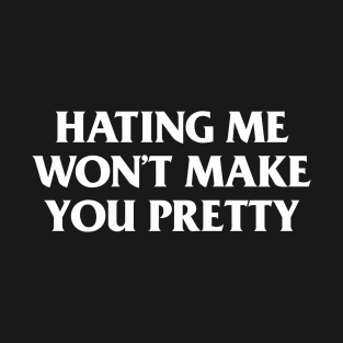 Hating Me Won't Make You Pretty T-Shirt