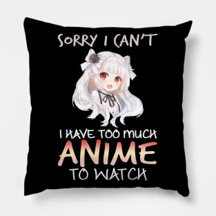 Sorry I Can't I Have Too Much Anime To Watch Gifts Pillow