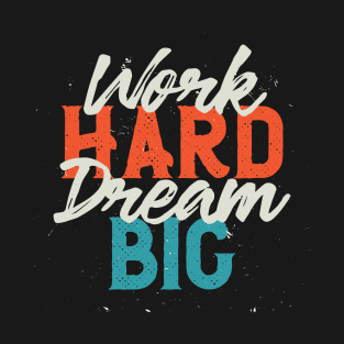 Work Hard, Dream Big T-Shirt