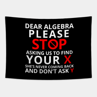 Dear Algebra Please Stop Asking Us To Find Your X Math Funny Shirt Gift Teacher Student Tapestry