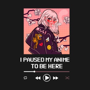 I Paused My Anime To Be Here T-Shirt