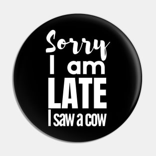 Sorry I am late, i saw a cow Pin