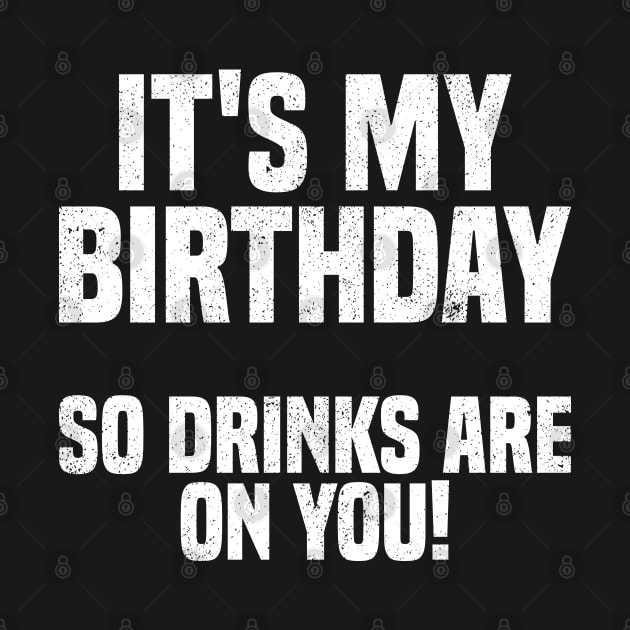 Its My Birthday So Drink Are on You! by Sachpica