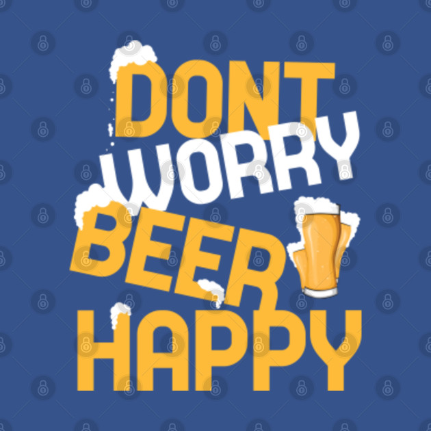 Disover Don't Worry Beer Happy - Beer - T-Shirt