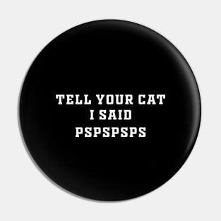 Tell Your Cat I Said pspsps Pin