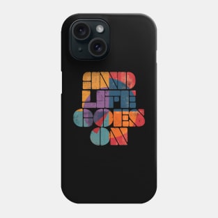 and life goes on Phone Case