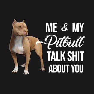 Me and My Pitbull Talk Shit About You T-Shirt