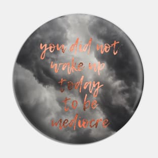 You did not wake up today to be mediocre - motivational quote Pin