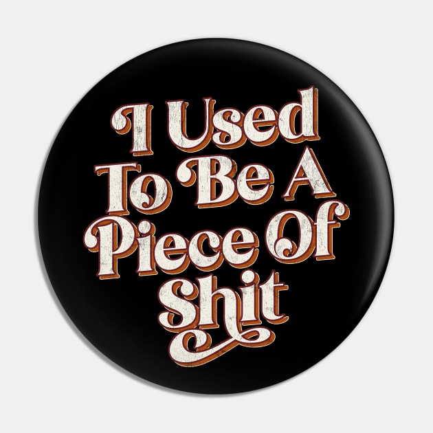 I Used To Be A Piece Of Shit Pin by DankFutura