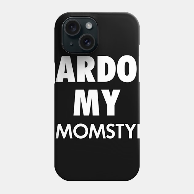 Pardon my #momstyle Phone Case by krystilson